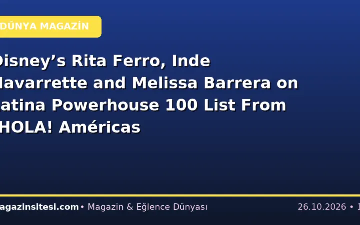 Disney’s Rita Ferro, Inde Navarrette and Melissa Barrera on Latina Powerhouse 100 List From ¡HOLA! Américas
