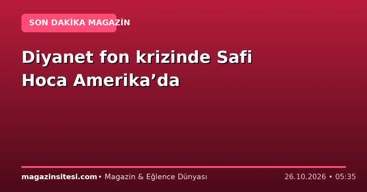 Diyanet fon krizinde Safi Hoca Amerika’da