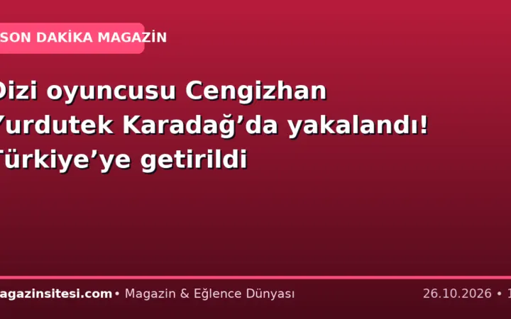 Dizi oyuncusu Cengizhan Yurdutek Karadağ’da yakalandı! Türkiye’ye getirildi