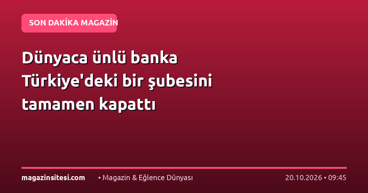 Dünyaca ünlü banka Türkiye’deki bir şubesini tamamen kapattı