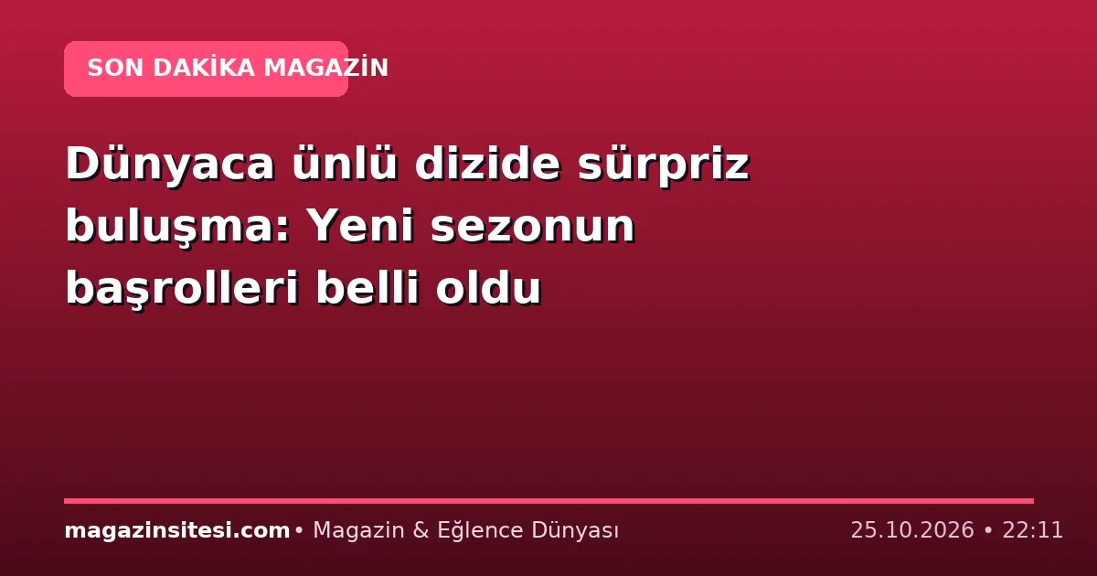 Dünyaca ünlü dizide sürpriz buluşma: Yeni sezonun başrolleri belli oldu