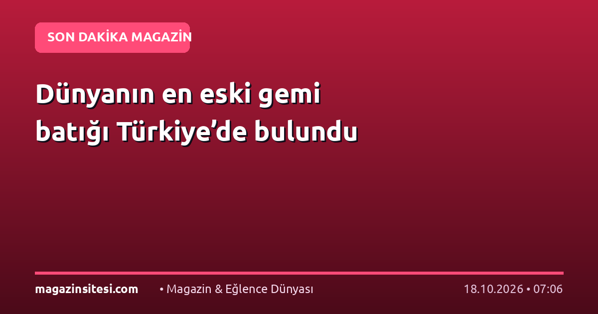 Dünyanın en eski gemi batığı Türkiye’de bulundu