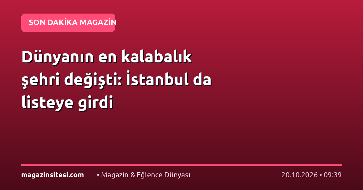 Dünyanın en kalabalık şehri değişti: İstanbul da listeye girdi