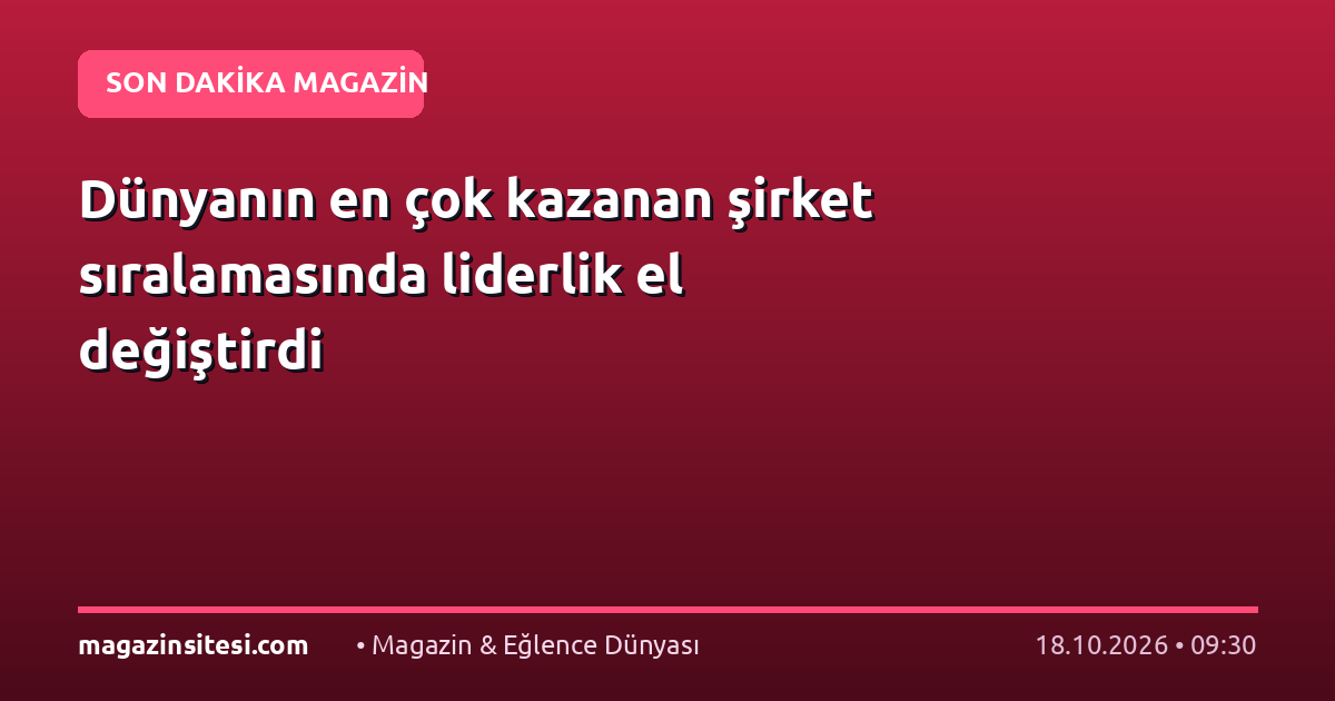 Dünyanın en çok kazanan şirket sıralamasında liderlik el değiştirdi