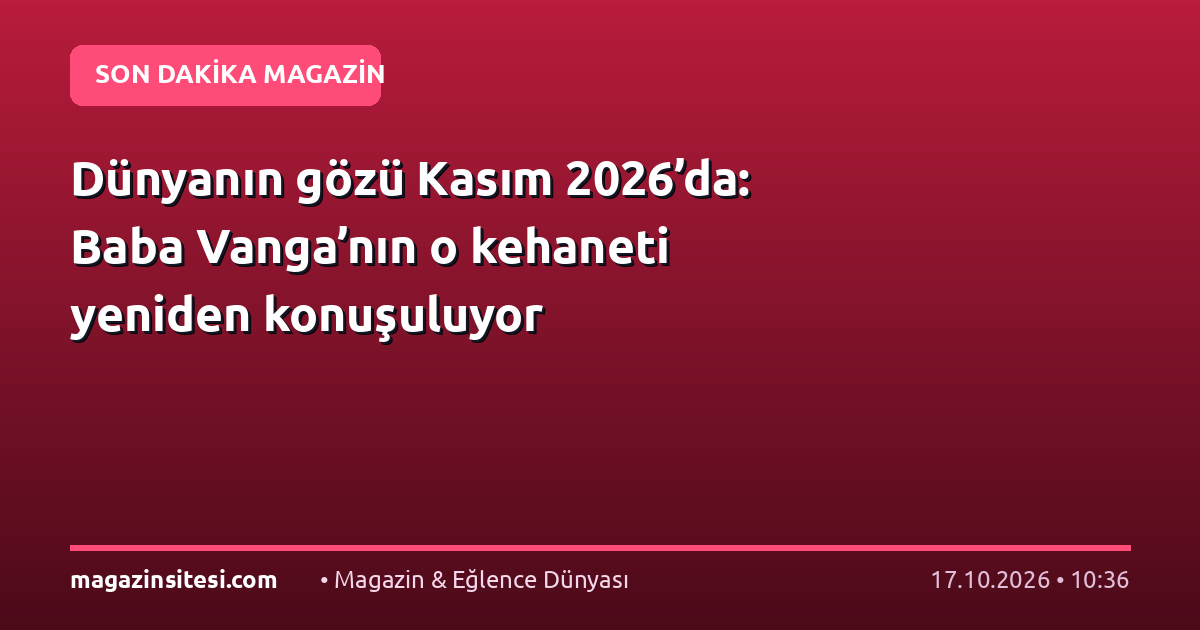 Dünyanın gözü Kasım 2026’da: Baba Vanga’nın o kehaneti yeniden konuşuluyor