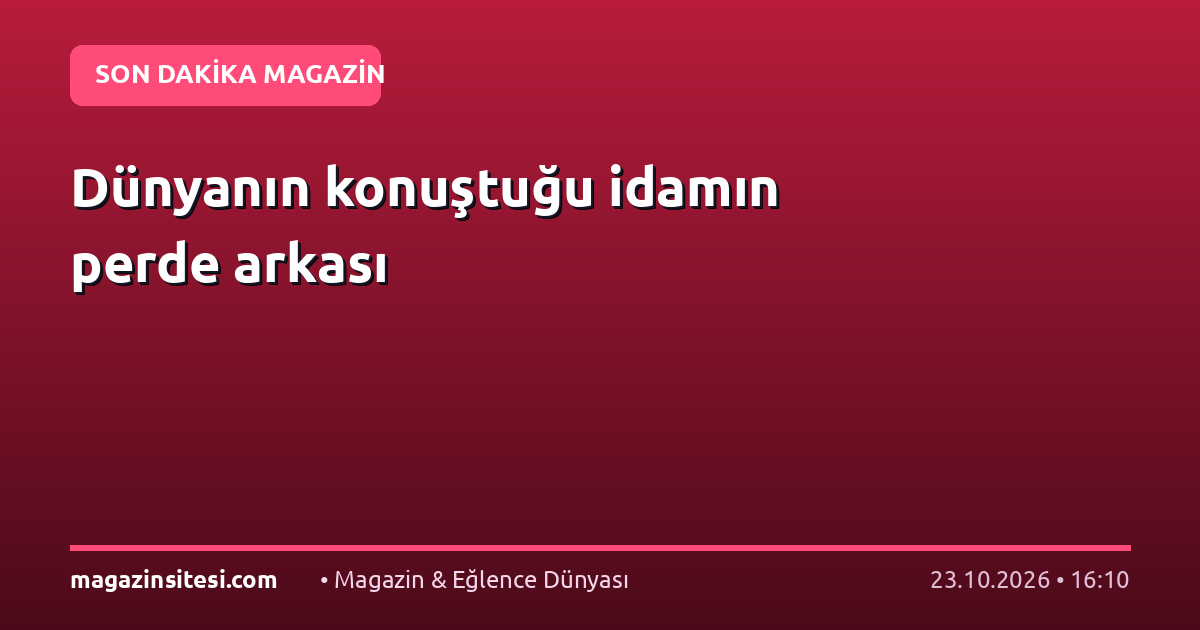 Dünyanın konuştuğu idamın perde arkası