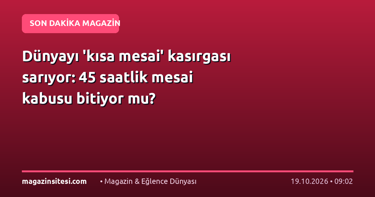 Dünyayı ‘kısa mesai’ kasırgası sarıyor: 45 saatlik mesai kabusu bitiyor mu?