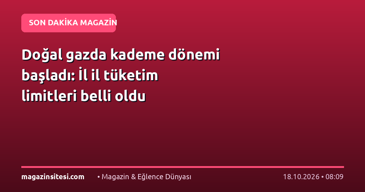 Doğal gazda kademe dönemi başladı: İl il tüketim limitleri belli oldu