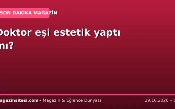 Doktor eşi estetik yaptı mı?