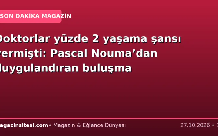 Doktorlar yüzde 2 yaşama şansı vermişti: Pascal Nouma’dan duygulandıran buluşma