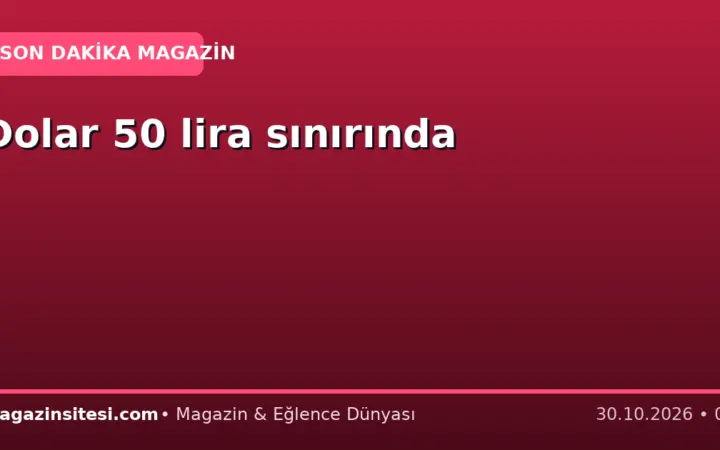 Dolar 50 lira sınırında