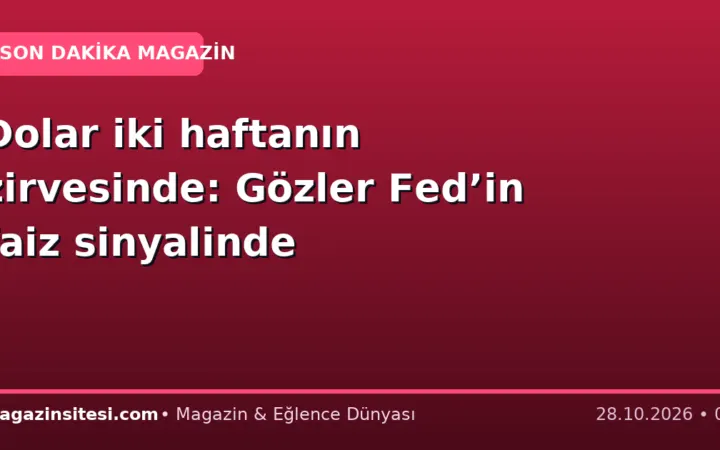 Dolar iki haftanın zirvesinde: Gözler Fed’in faiz sinyalinde