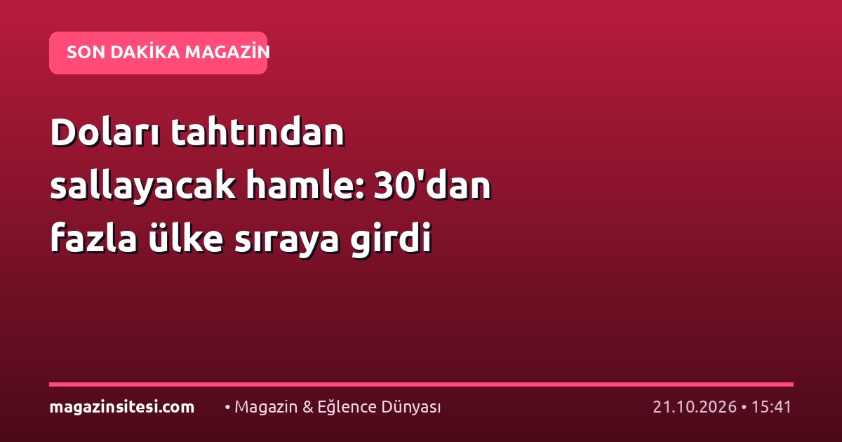 Doları tahtından sallayacak hamle: 30’dan fazla ülke sıraya girdi