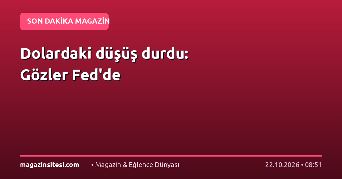 Dolardaki düşüş durdu: Gözler Fed’de