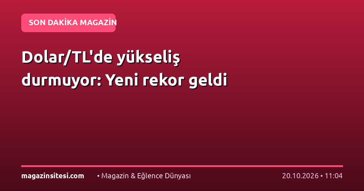 Dolar/TL’de yükseliş durmuyor: Yeni rekor geldi