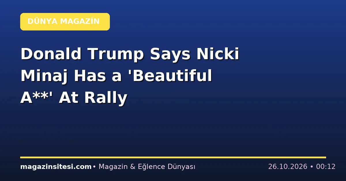 Donald Trump Says Nicki Minaj Has a ‘Beautiful A**’ At Rally