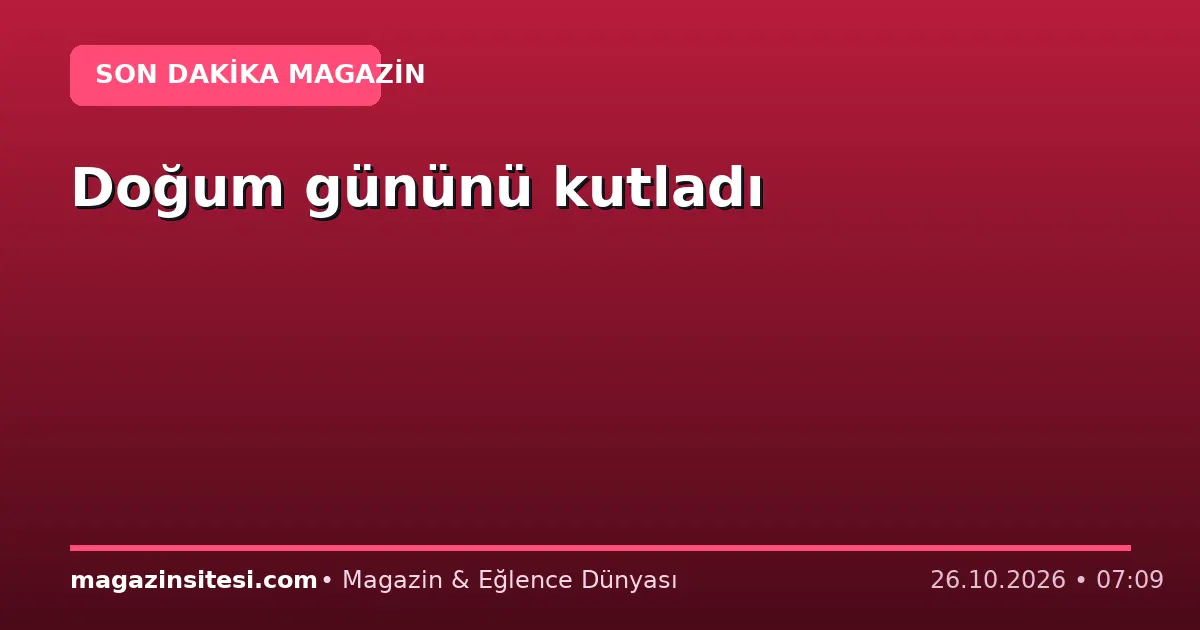Doğum gününü kutladı