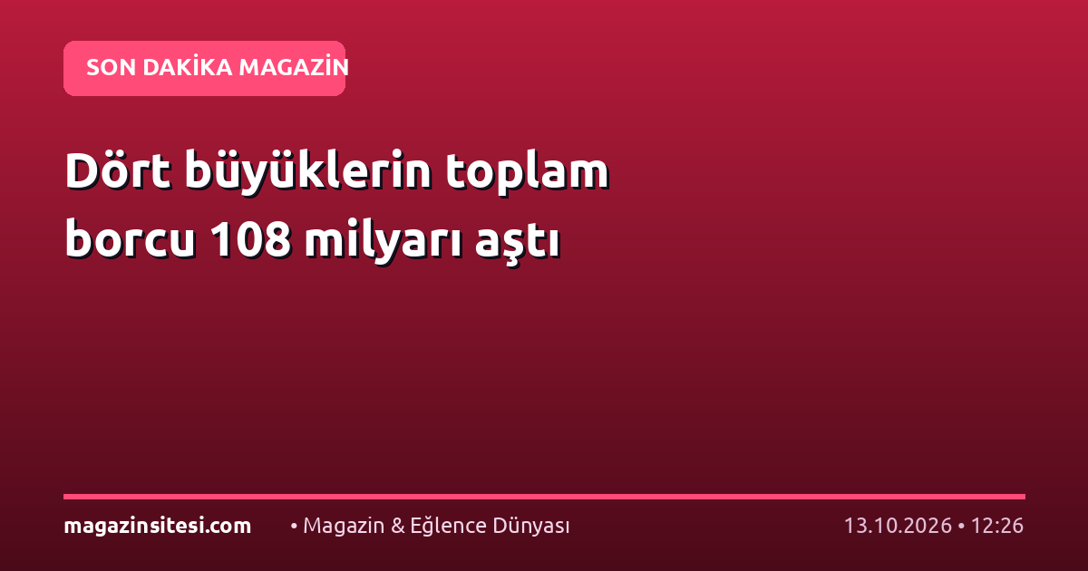 Dört büyüklerin toplam borcu 108 milyarı aştı
