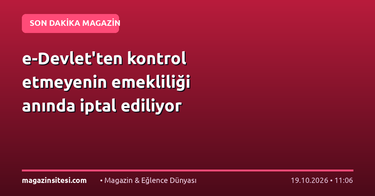 e-Devlet’ten kontrol etmeyenin emekliliği anında iptal ediliyor