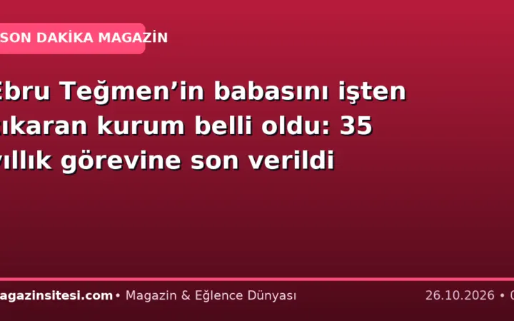 Ebru Teğmen’in babasını işten çıkaran kurum belli oldu: 35 yıllık görevine son verildi