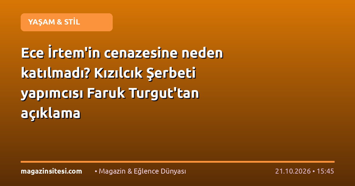 Ece İrtem’in cenazesine neden katılmadı? Kızılcık Şerbeti yapımcısı Faruk Turgut’tan açıklama