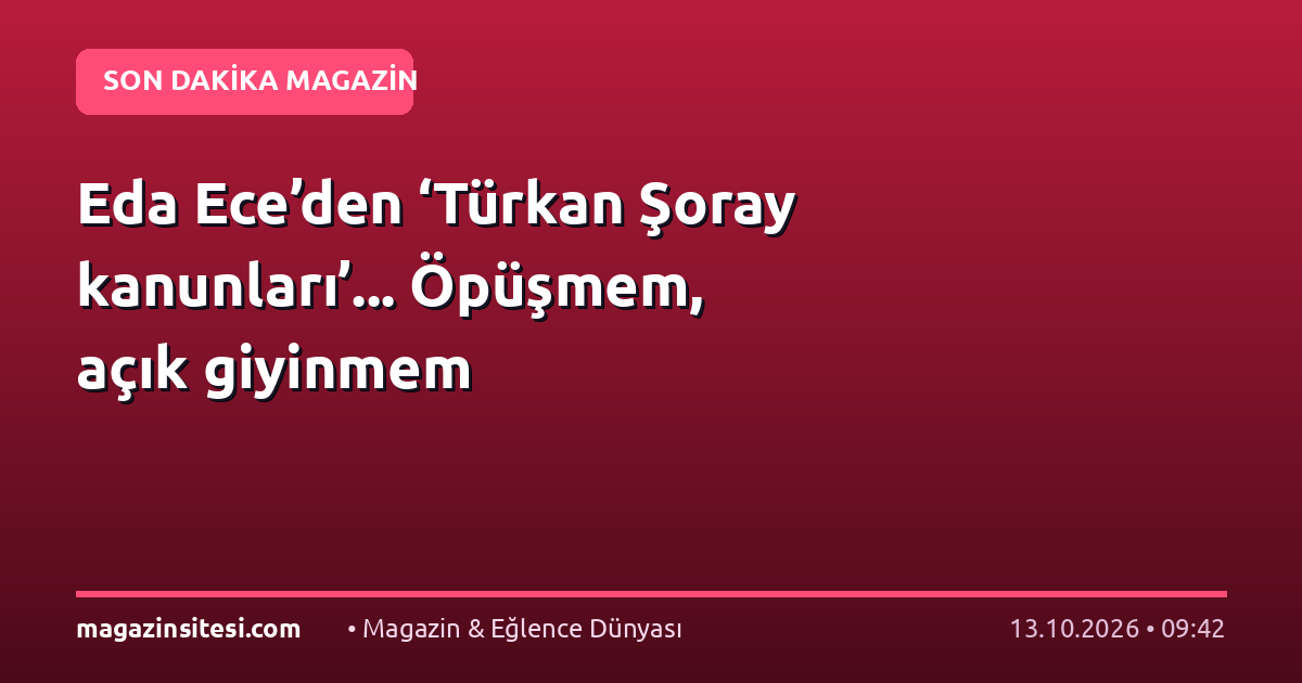 Eda Ece’den ‘Türkan Şoray kanunları’… Öpüşmem, açık giyinmem