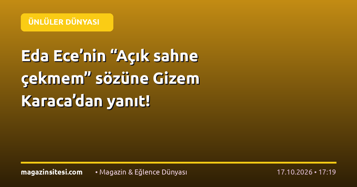 Eda Ece’nin “Açık sahne çekmem” sözüne Gizem Karaca’dan yanıt!