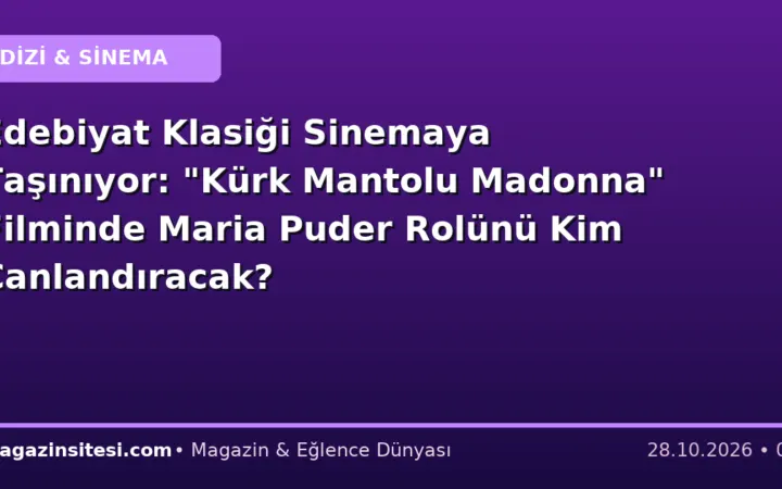 Edebiyat Klasiği Sinemaya Taşınıyor: “Kürk Mantolu Madonna” Filminde Maria Puder Rolünü Kim Canlandıracak?