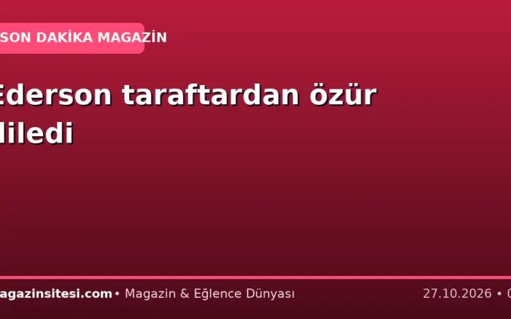 Ederson taraftardan özür diledi