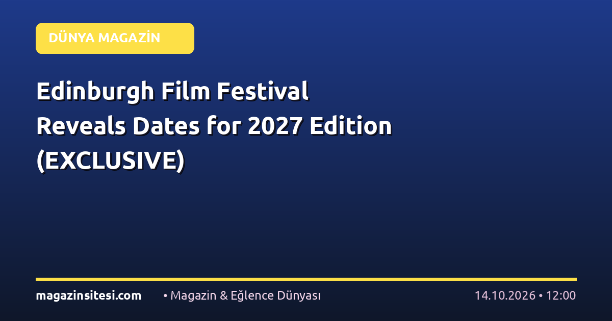 Edinburgh Film Festival Reveals Dates for 2027 Edition (EXCLUSIVE)