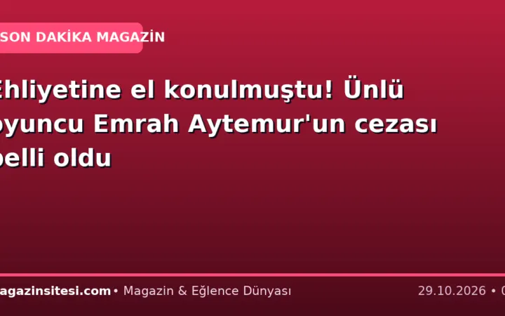 Ehliyetine el konulmuştu! Ünlü oyuncu Emrah Aytemur’un cezası belli oldu