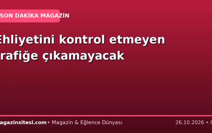 Ehliyetini kontrol etmeyen trafiğe çıkamayacak