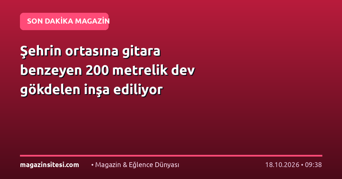 Şehrin ortasına gitara benzeyen 200 metrelik dev gökdelen inşa ediliyor