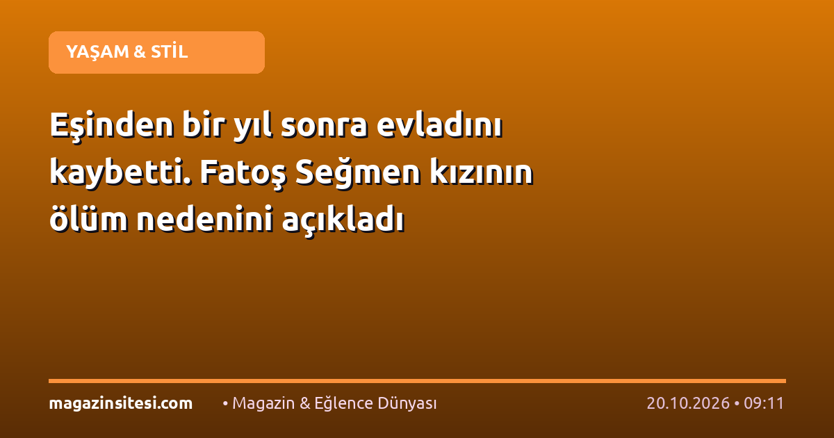 Eşinden bir yıl sonra evladını kaybetti. Fatoş Seğmen kızının ölüm nedenini açıkladı