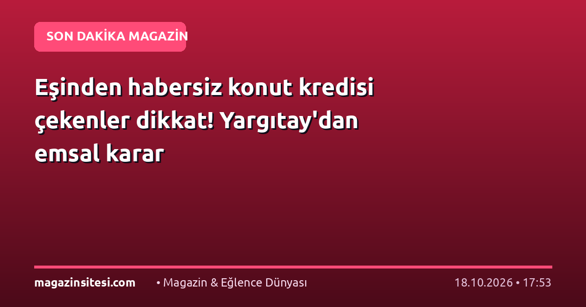 Eşinden habersiz konut kredisi çekenler dikkat! Yargıtay’dan emsal karar