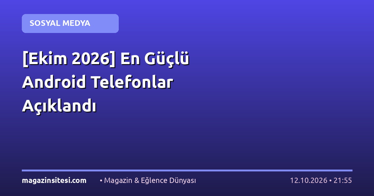 [Ekim 2026] En Güçlü Android Telefonlar Açıklandı