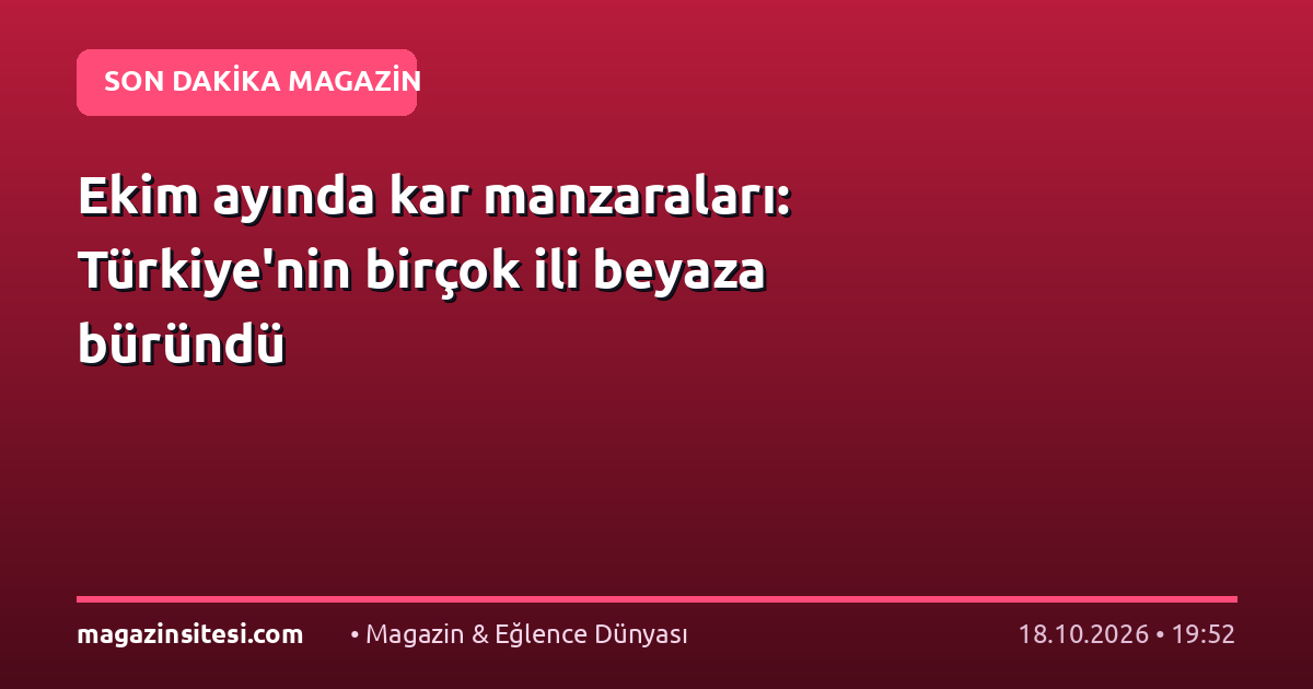 Ekim ayında kar manzaraları: Türkiye’nin birçok ili beyaza büründü