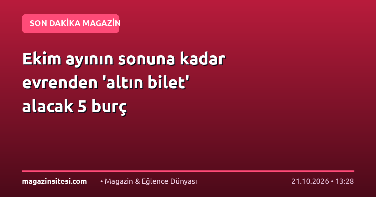 Ekim ayının sonuna kadar evrenden ‘altın bilet’ alacak 5 burç