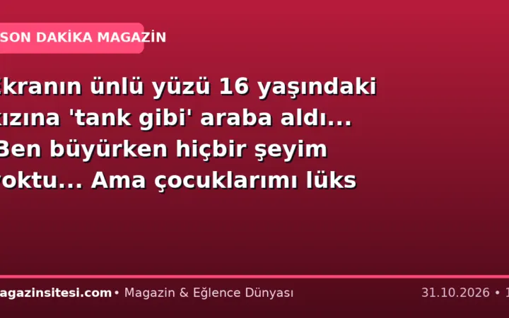 Ekranın ünlü yüzü 16 yaşındaki kızına ‘tank gibi’ araba aldı… ‘Ben büyürken hiçbir şeyim yoktu… Ama çocuklarımı lüks içinde büyüteceğim’