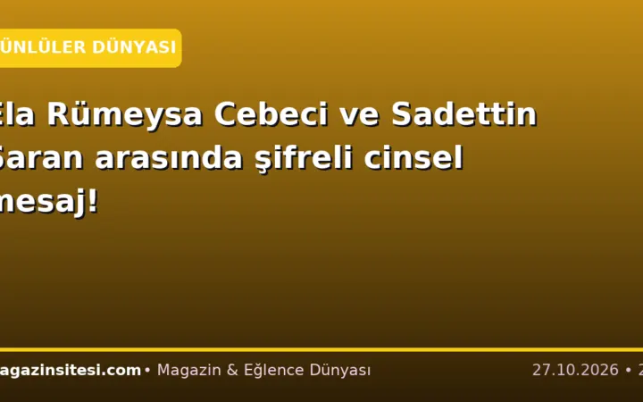 Ela Rümeysa Cebeci ve Sadettin Saran arasında şifreli cinsel mesaj!