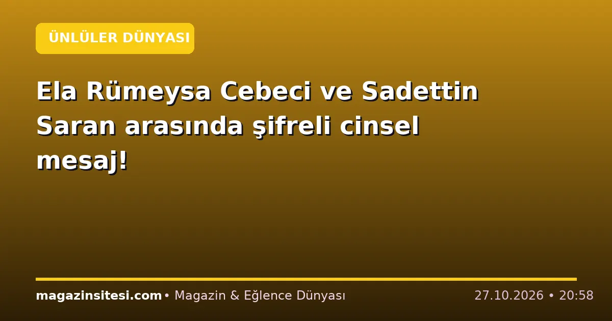 Ela Rümeysa Cebeci ve Sadettin Saran arasında şifreli cinsel mesaj!