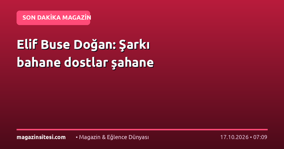 Elif Buse Doğan: Şarkı bahane dostlar şahane