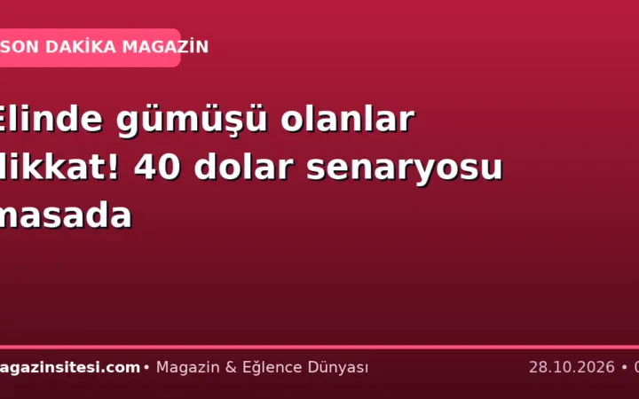Elinde gümüşü olanlar dikkat! 40 dolar senaryosu masada