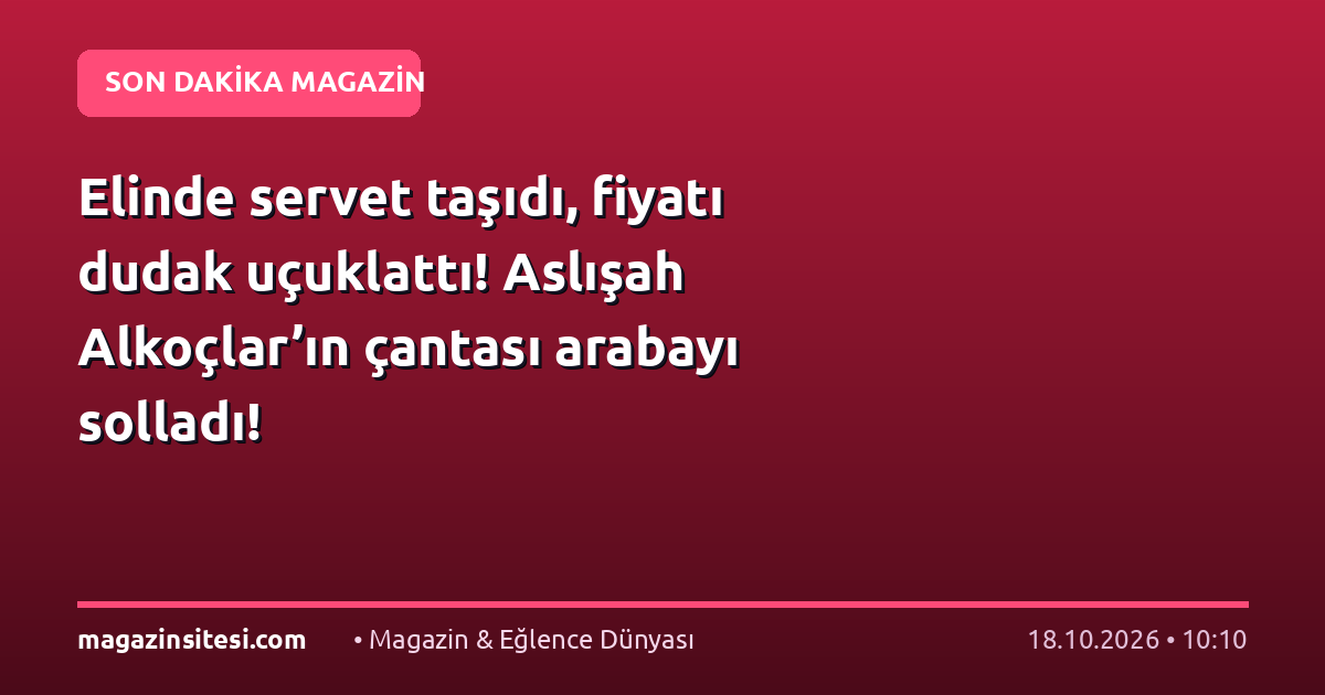 Elinde servet taşıdı, fiyatı dudak uçuklattı! Aslışah Alkoçlar’ın çantası arabayı solladı!