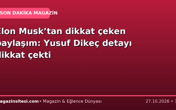 Elon Musk’tan dikkat çeken paylaşım: Yusuf Dikeç detayı dikkat çekti