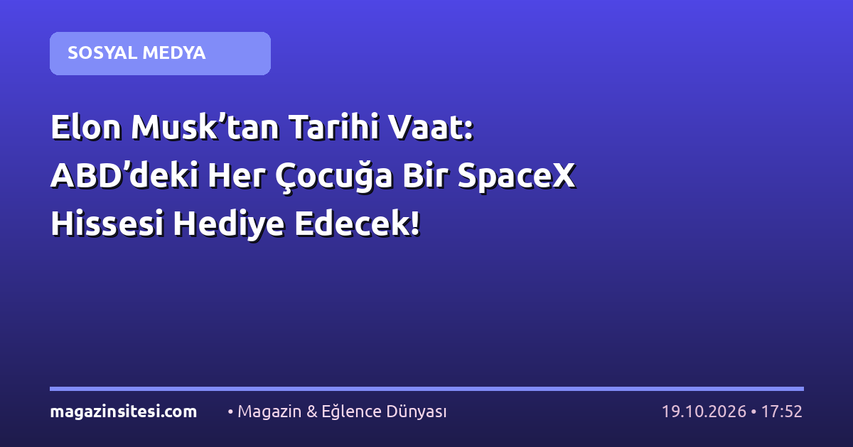 Elon Musk’tan Tarihi Vaat: ABD’deki Her Çocuğa Bir SpaceX Hissesi Hediye Edecek!