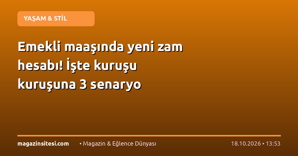 Emekli maaşında yeni zam hesabı! İşte kuruşu kuruşuna 3 senaryo