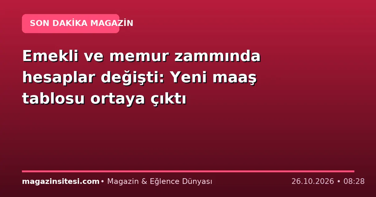 Emekli ve memur zammında hesaplar değişti: Yeni maaş tablosu ortaya çıktı