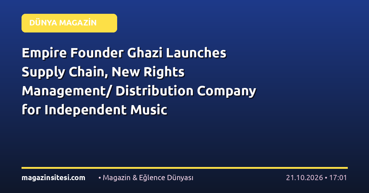 Empire Founder Ghazi Launches Supply Chain, New Rights Management/ Distribution Company for Independent Music