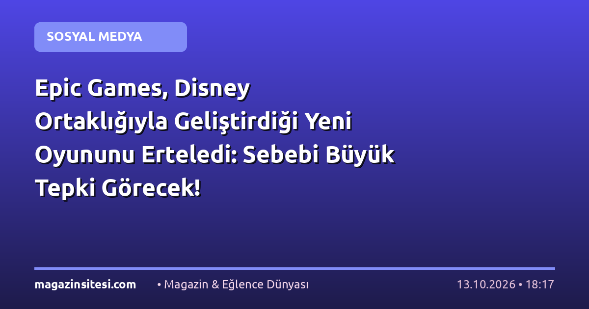 Epic Games, Disney Ortaklığıyla Geliştirdiği Yeni Oyununu Erteledi: Sebebi Büyük Tepki Görecek!